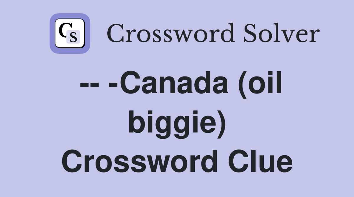 -- -Canada (oil biggie) Crossword Clue