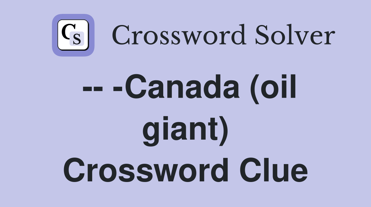 -- -Canada (oil giant) Crossword Clue