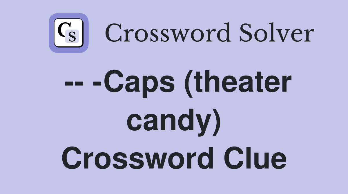 -- -Caps (theater candy) Crossword Clue