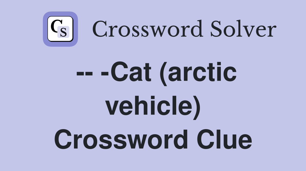 -- -Cat (arctic vehicle) Crossword Clue