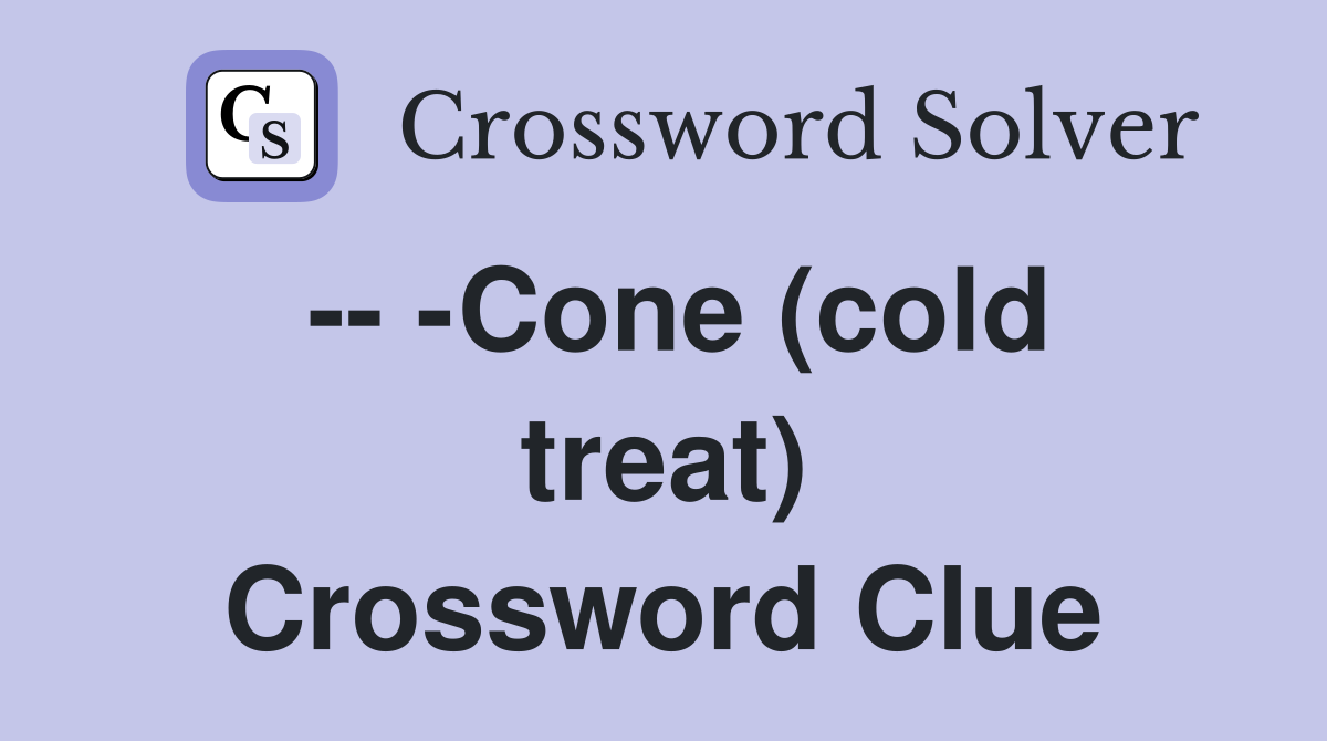 -- -Cone (cold treat) Crossword Clue