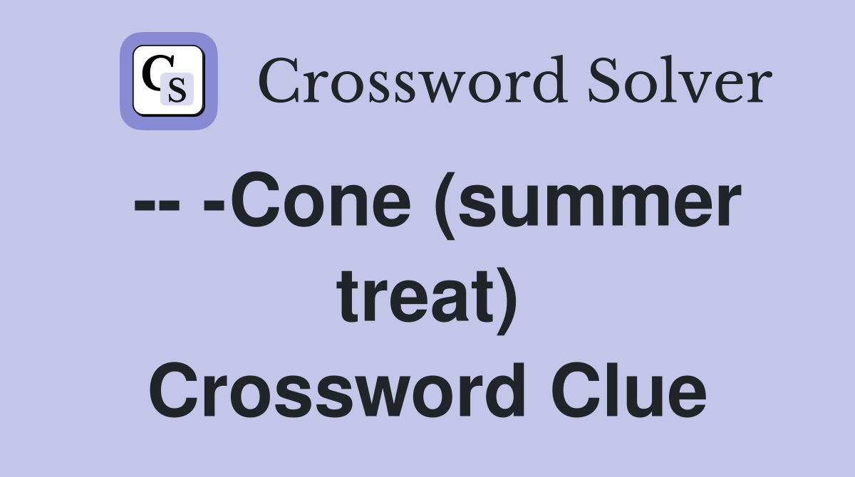 -- -Cone (summer treat) Crossword Clue