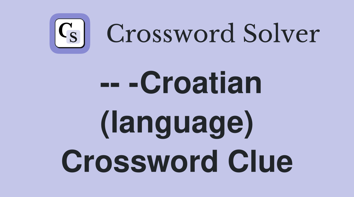 -- -Croatian (language) Crossword Clue