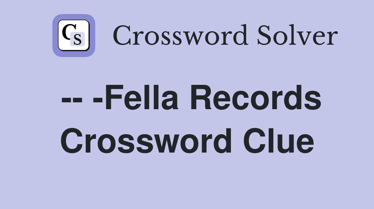 -- -Fella Records Crossword Clue