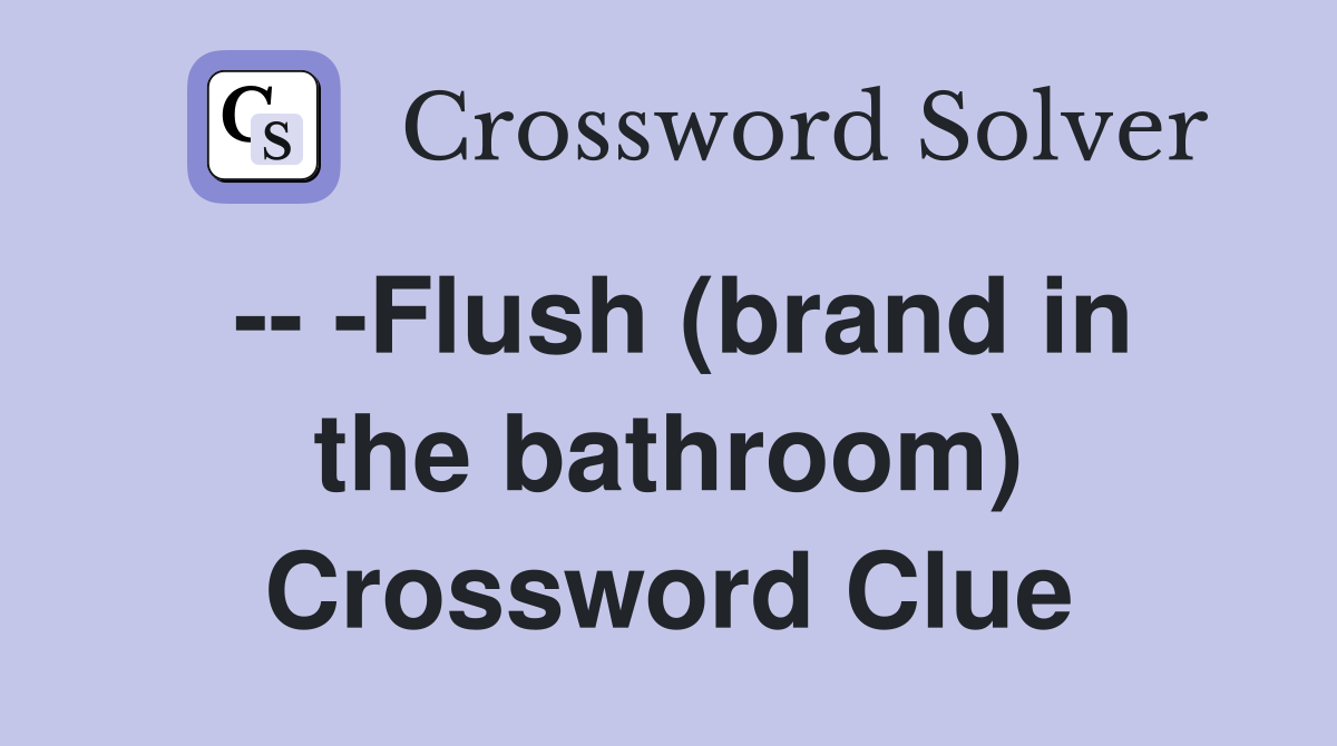 -- -Flush (brand in the bathroom) Crossword Clue