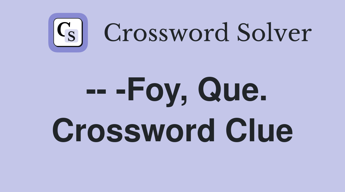 -- -Foy, Que. Crossword Clue