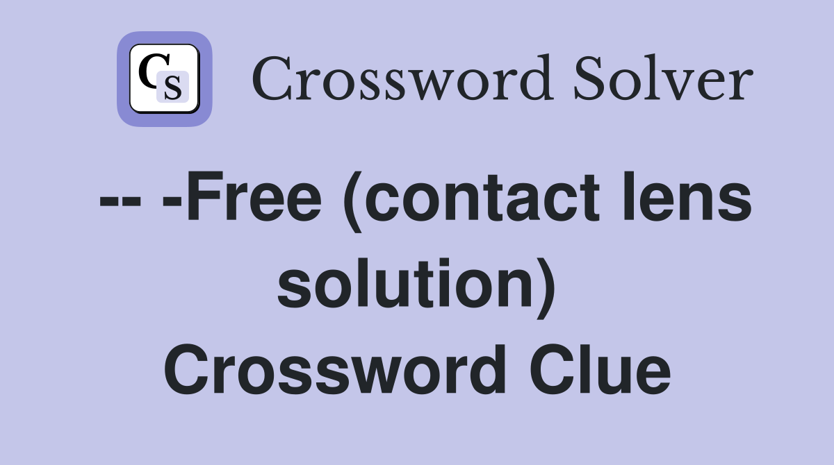 -- -Free (contact lens solution) Crossword Clue