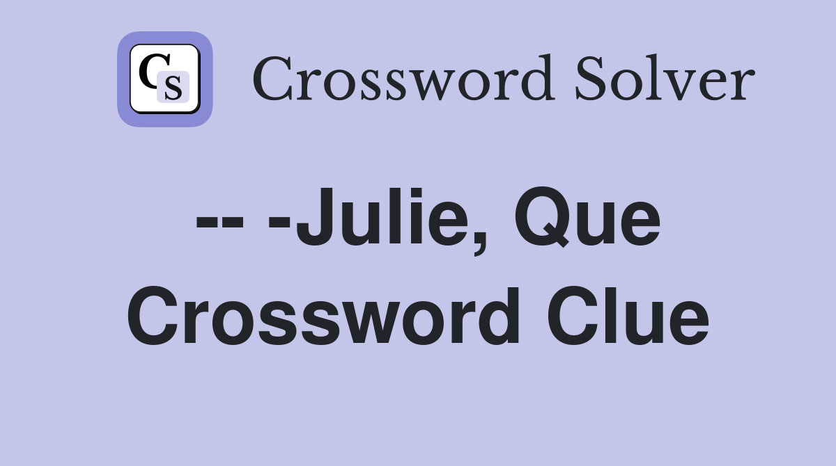 -- -Julie, Que Crossword Clue