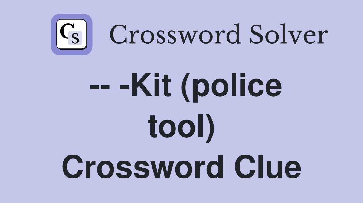 -- -Kit (police tool) Crossword Clue