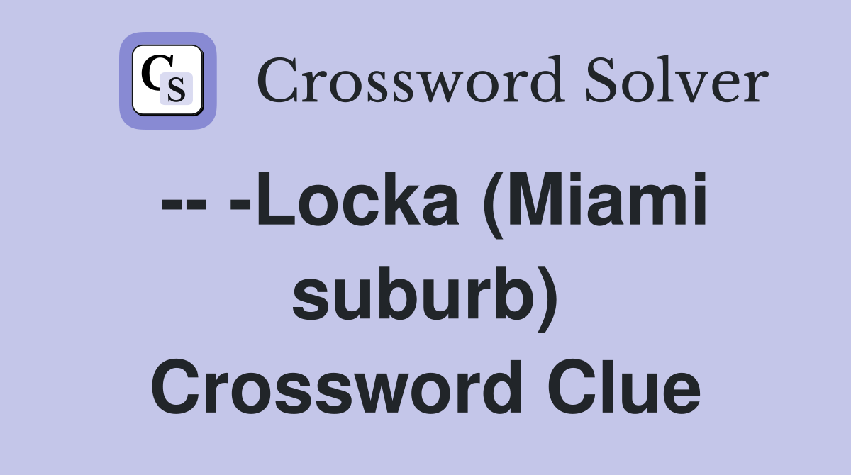 -- -Locka (Miami suburb) Crossword Clue