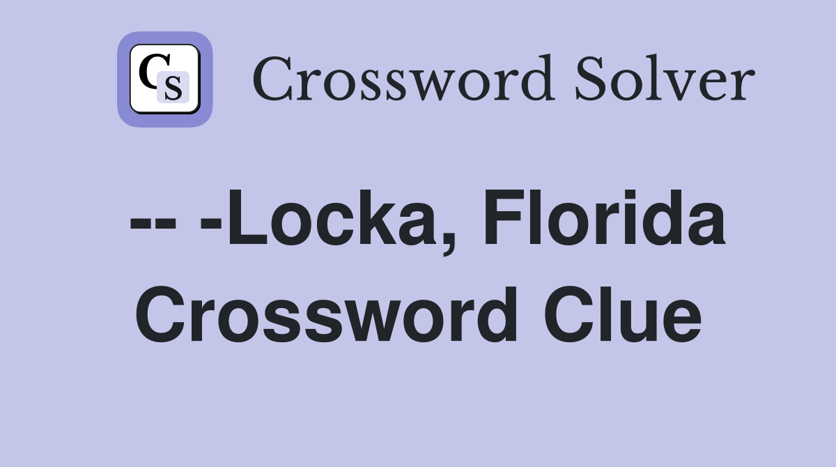 -- -Locka, Florida Crossword Clue
