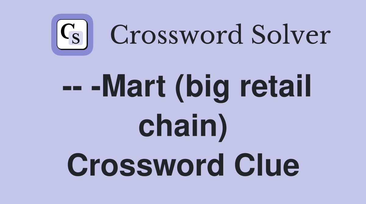 -- -Mart (big retail chain) Crossword Clue