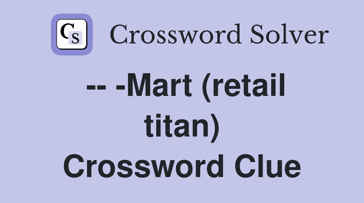 -- -Mart (retail titan) Crossword Clue