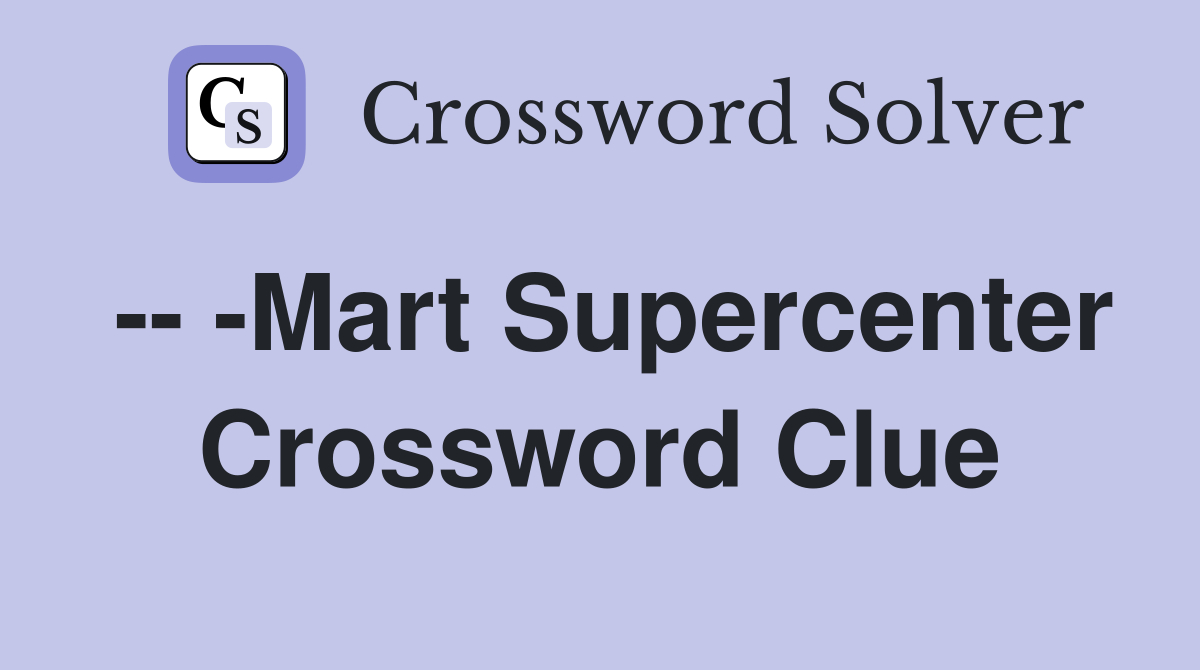 -- -Mart Supercenter Crossword Clue