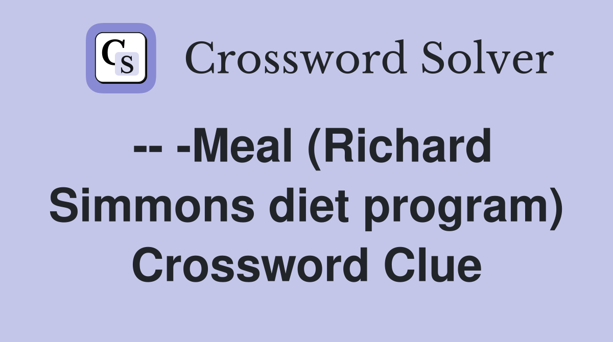 -- -Meal (Richard Simmons diet program) Crossword Clue
