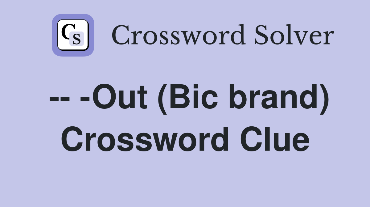 -- -Out (Bic brand) Crossword Clue