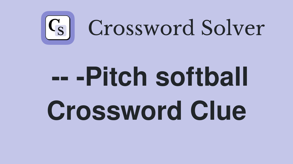 -- -Pitch softball Crossword Clue