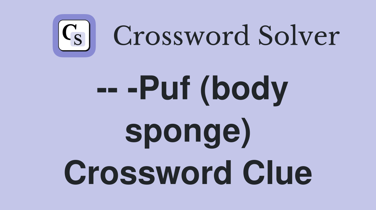 -- -Puf (body sponge) Crossword Clue