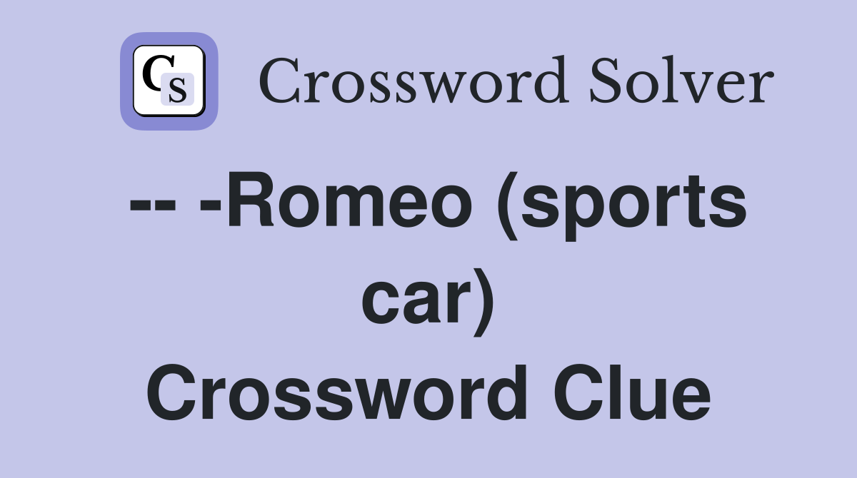 -- -Romeo (sports car) Crossword Clue