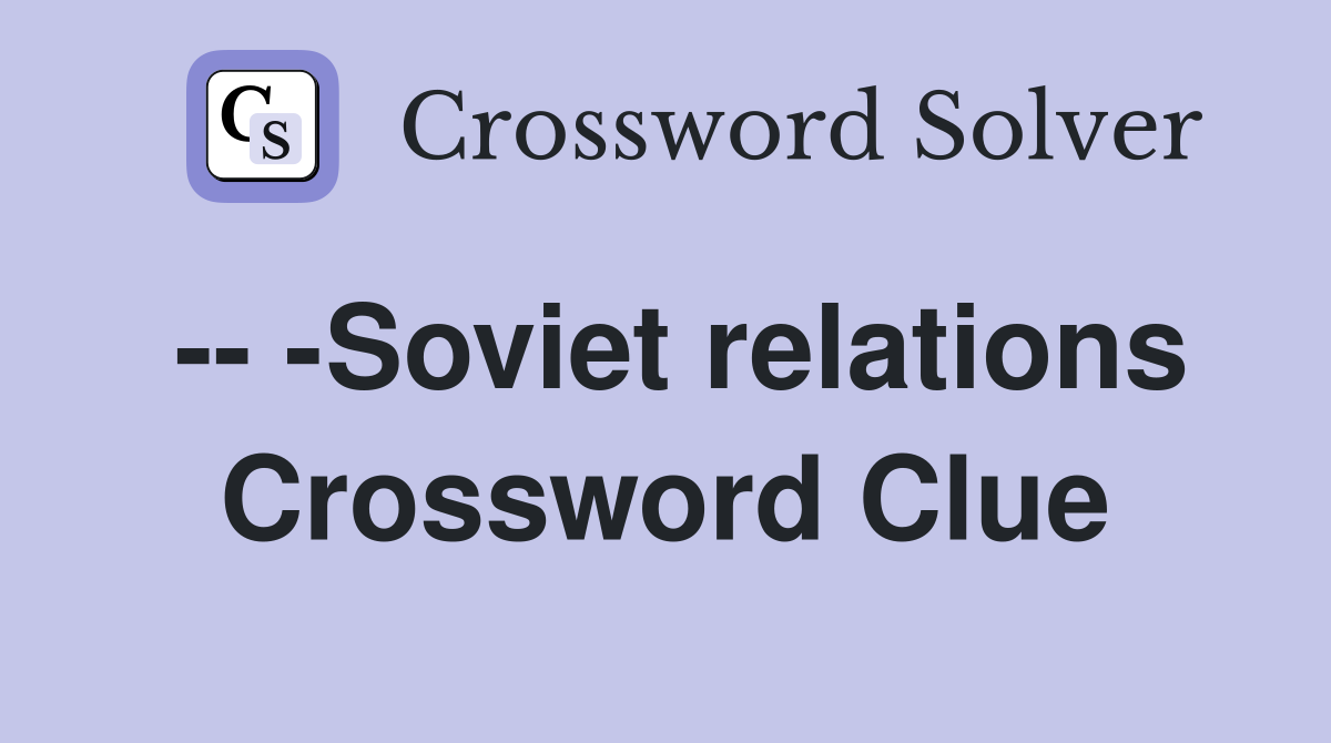 -- -Soviet relations Crossword Clue