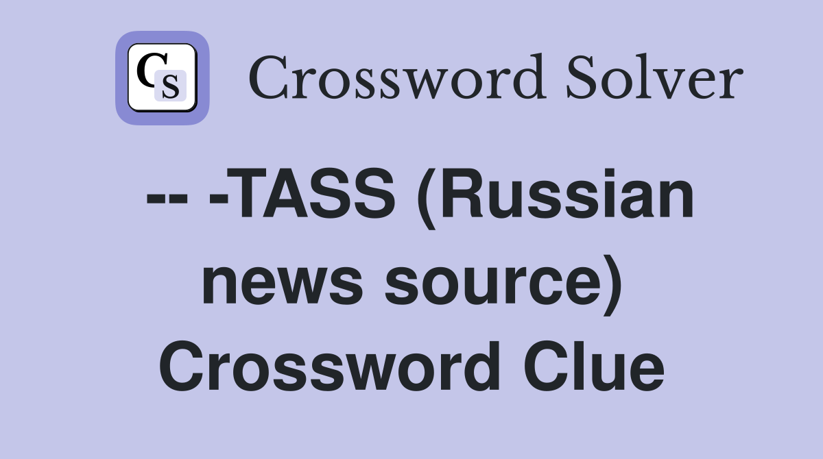 -- -TASS (Russian news source) Crossword Clue