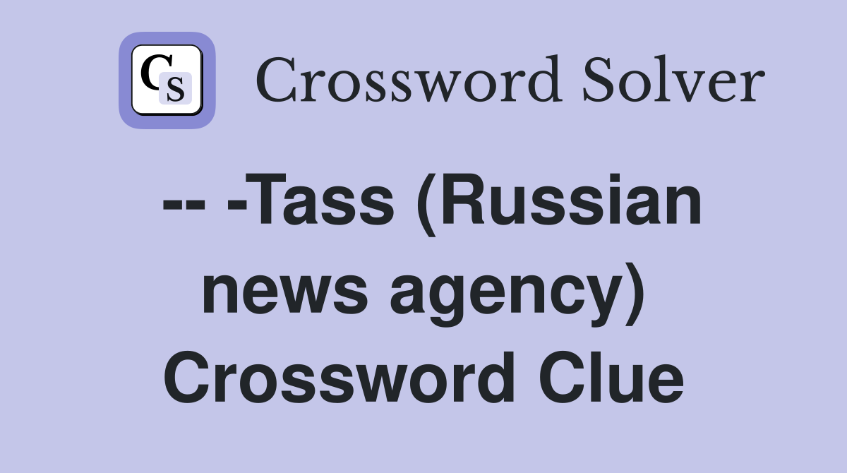 -- -Tass (Russian news agency) Crossword Clue