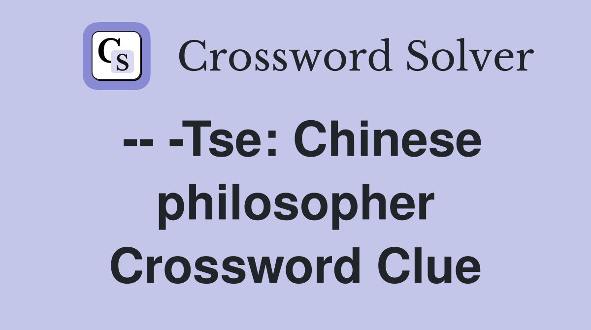 -- -Tse: Chinese philosopher Crossword Clue