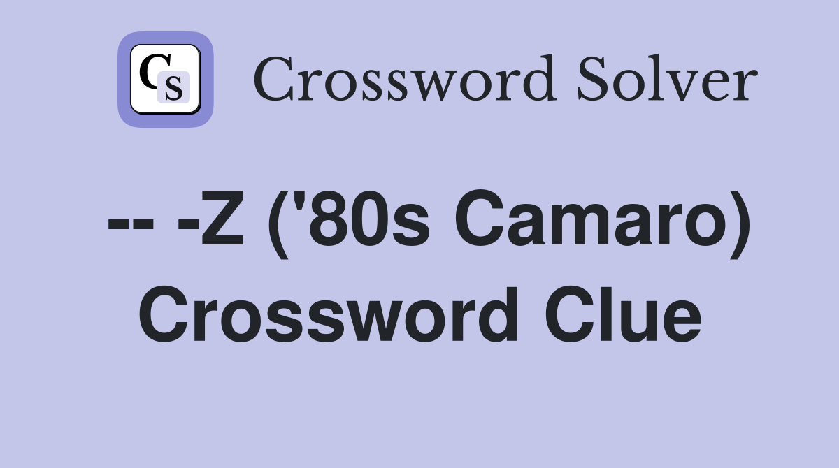 -- -Z ('80s Camaro) Crossword Clue
