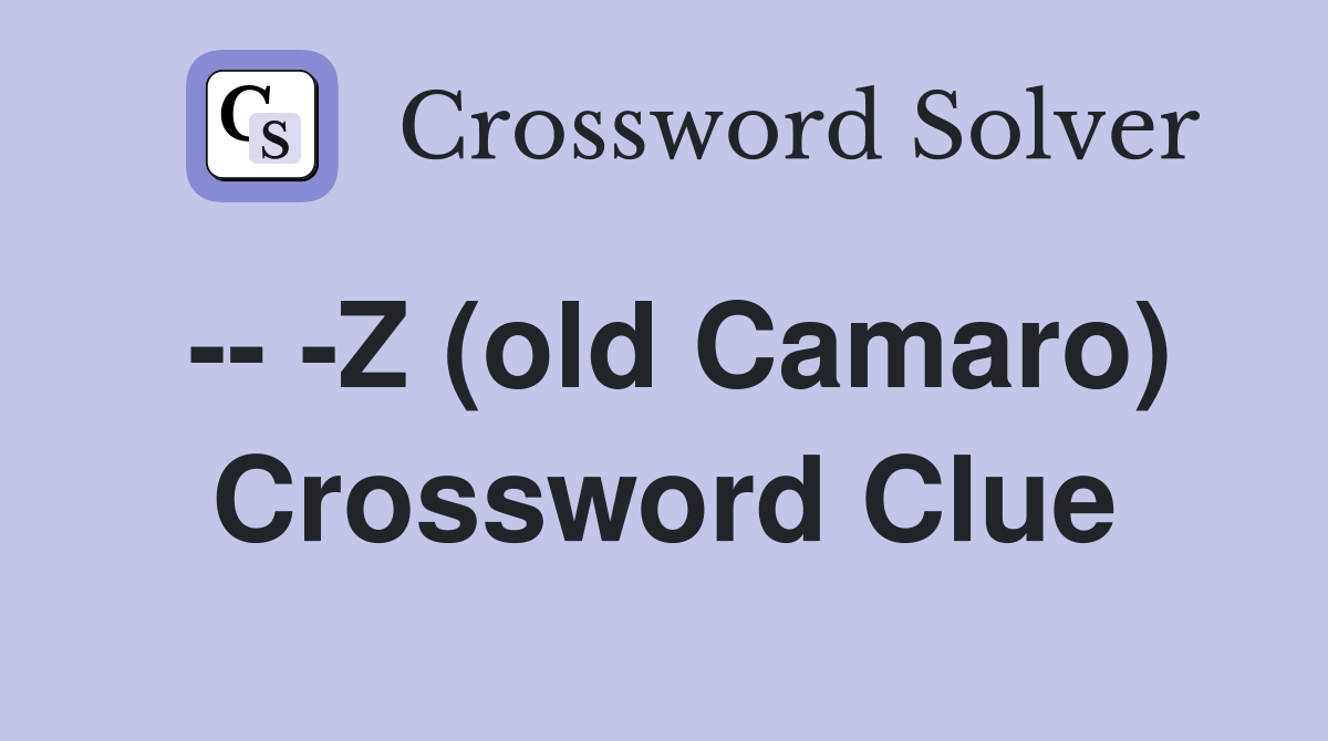 -- -Z (old Camaro) Crossword Clue