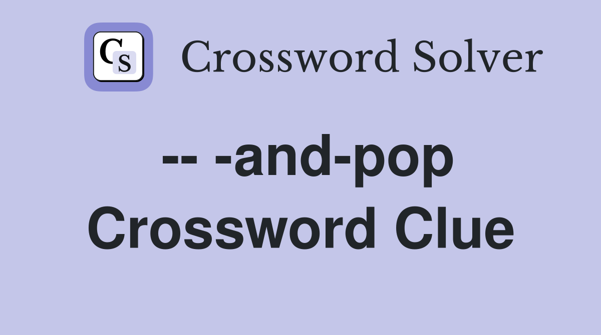 -- -and-pop Crossword Clue