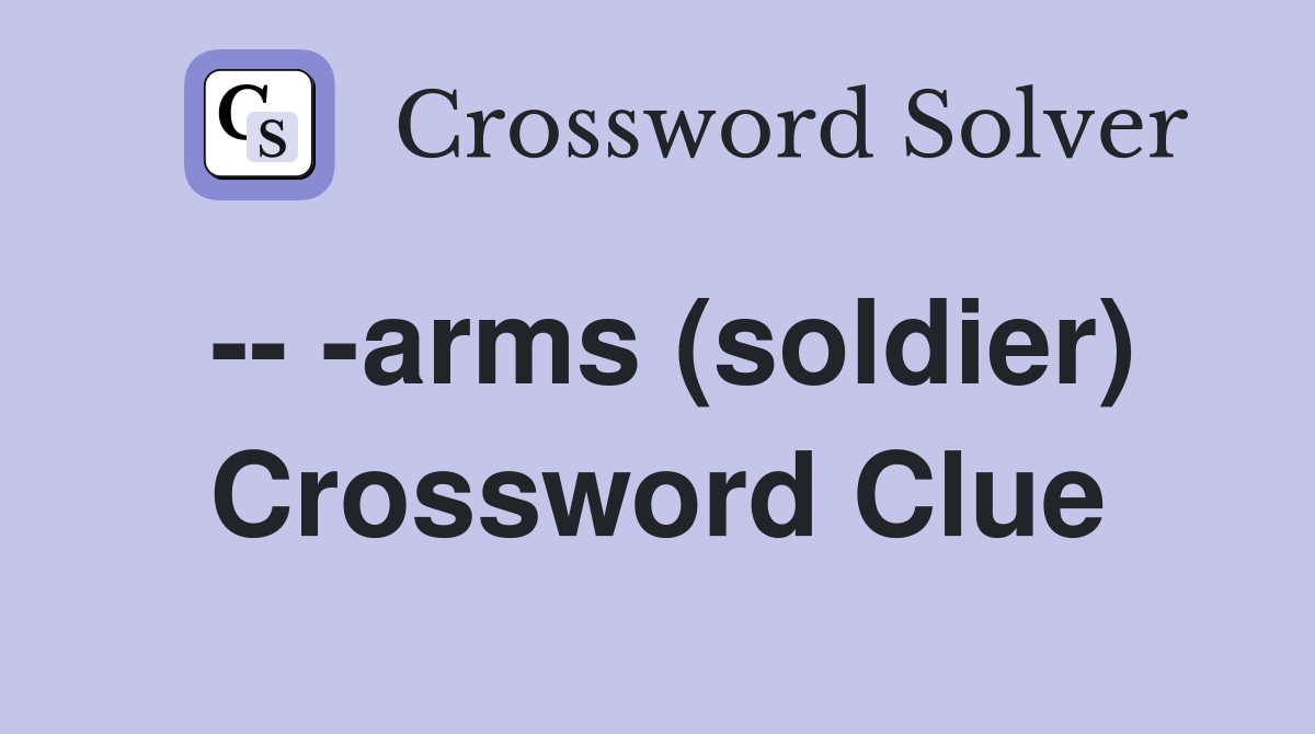 -- -arms (soldier) Crossword Clue