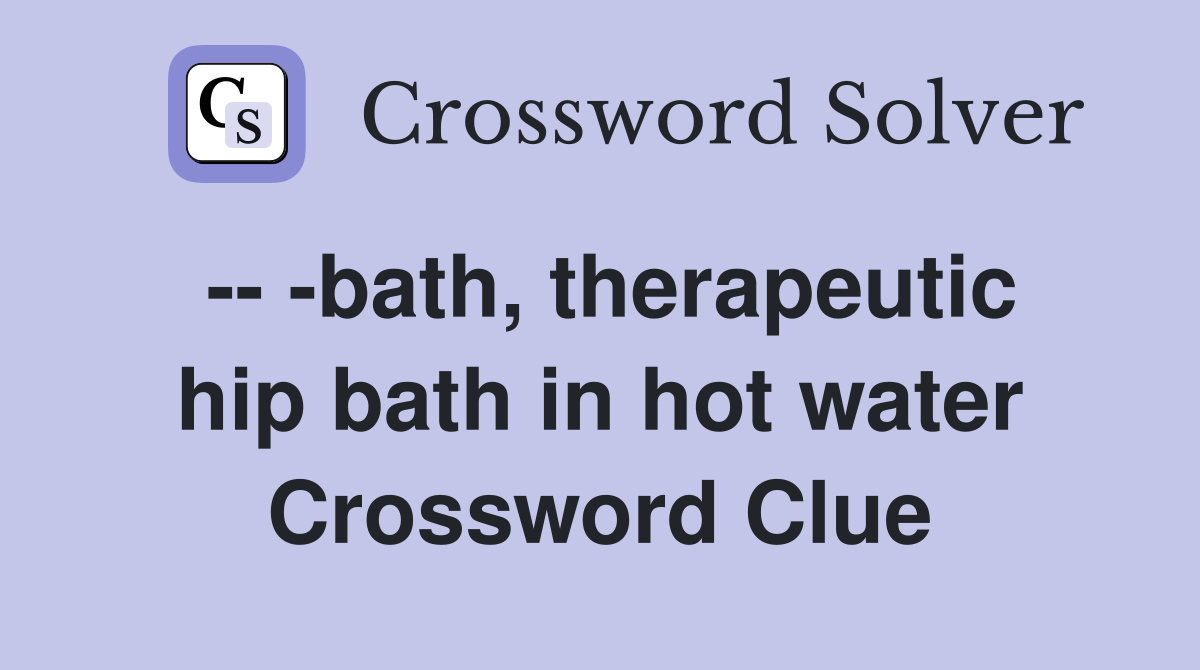 -- -bath, therapeutic hip bath in hot water Crossword Clue