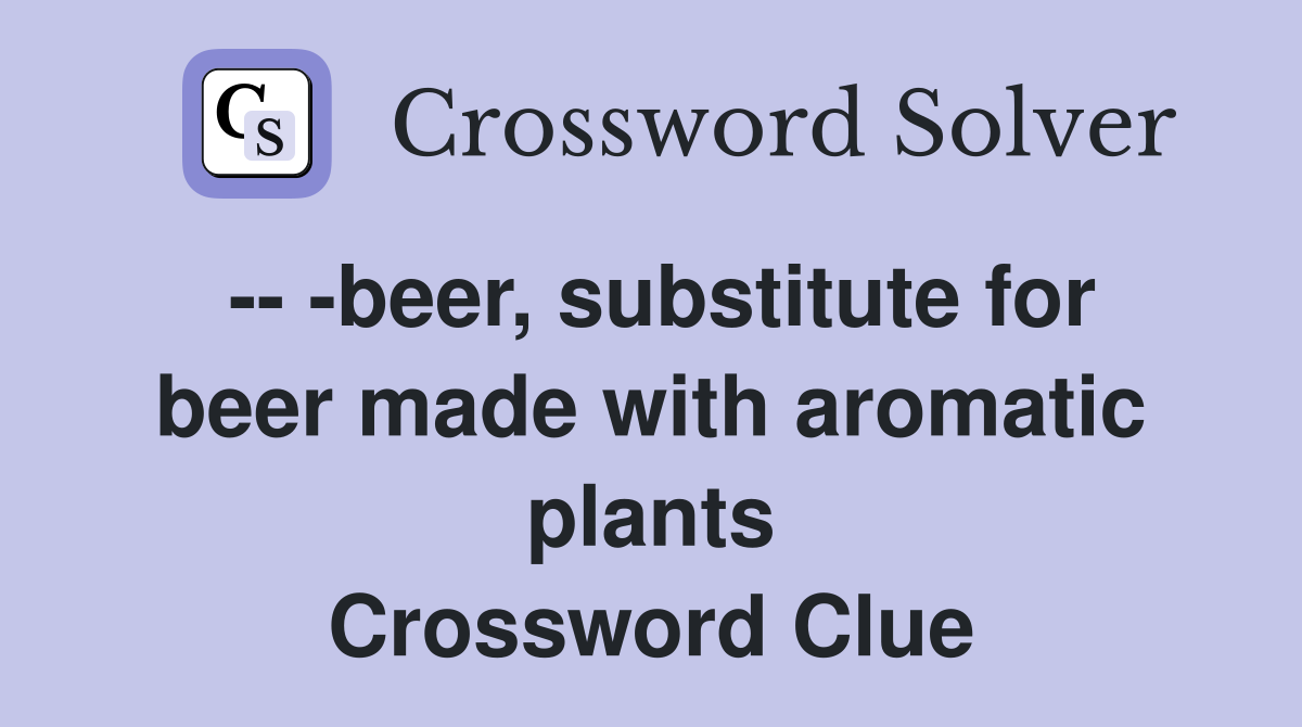 -- -beer, substitute for beer made with aromatic plants Crossword Clue