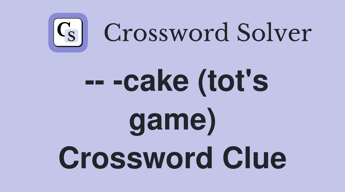-- -cake (tot's game) Crossword Clue