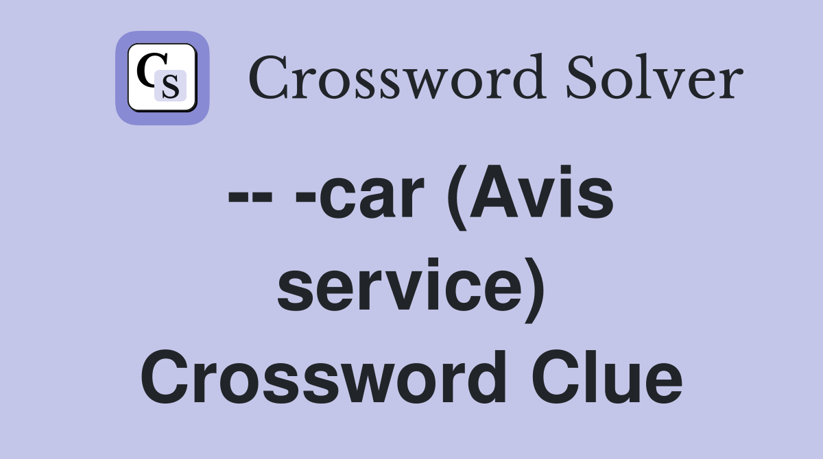 -- -car (Avis service) Crossword Clue