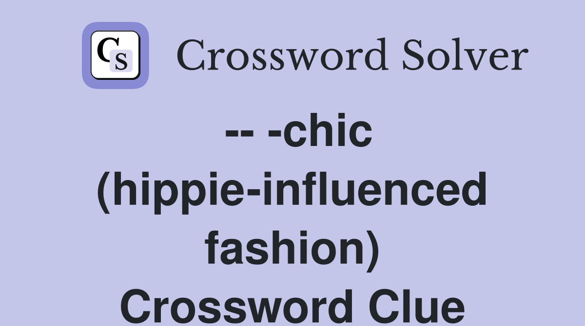 -- -chic (hippie-influenced fashion) Crossword Clue
