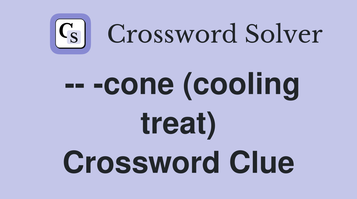 -- -cone (cooling treat) Crossword Clue