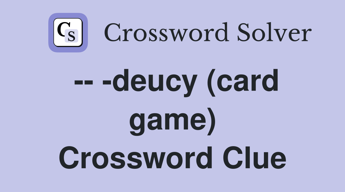 -- -deucy (card game) Crossword Clue