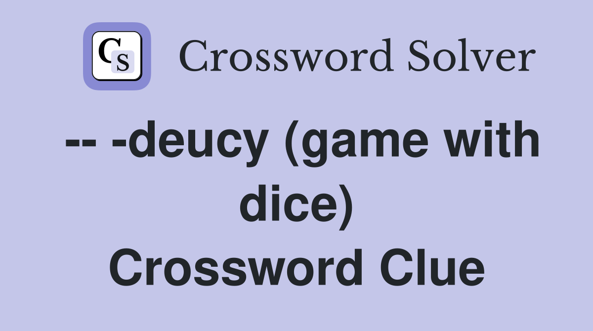 -- -deucy (game with dice) Crossword Clue