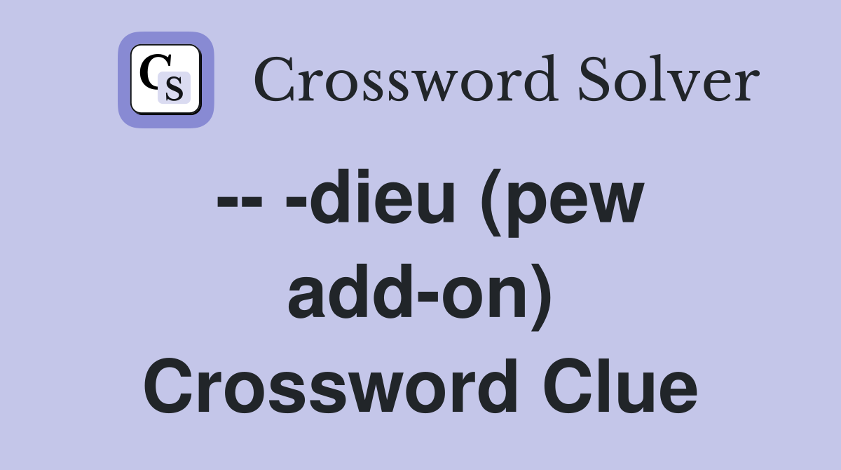 -- -dieu (pew add-on) Crossword Clue