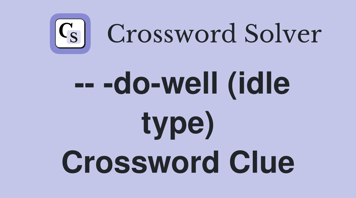 -- -do-well (idle type) Crossword Clue