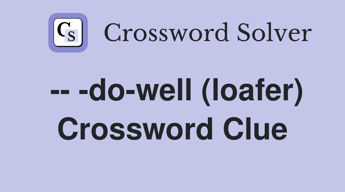 -- -do-well (loafer) Crossword Clue