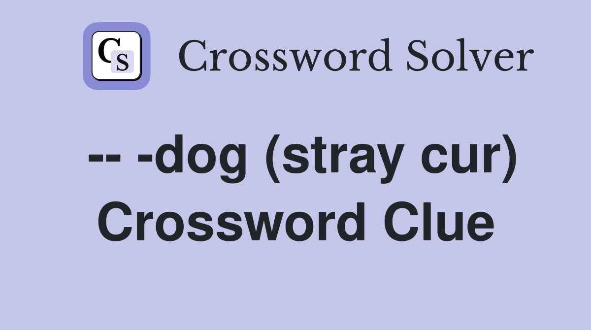 -- -dog (stray cur) Crossword Clue