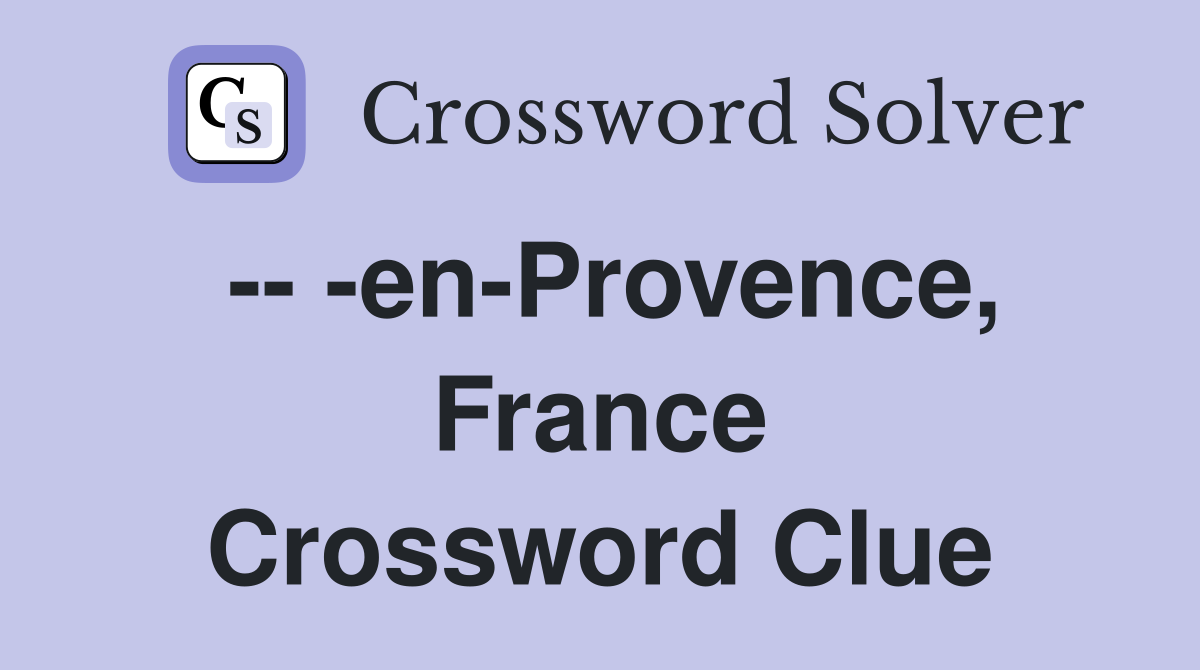 -- -en-Provence, France Crossword Clue