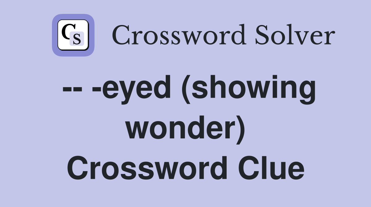 -- -eyed (showing wonder) Crossword Clue