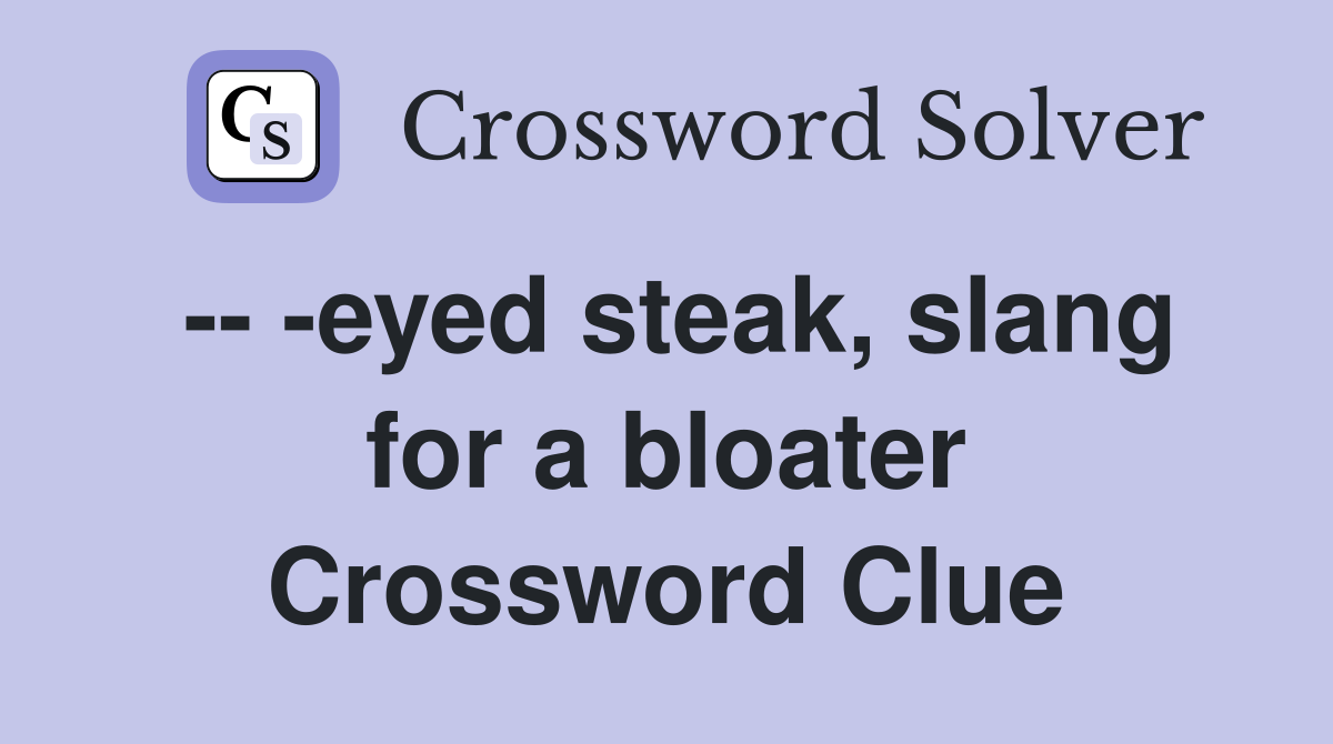 -- -eyed steak, slang for a bloater Crossword Clue