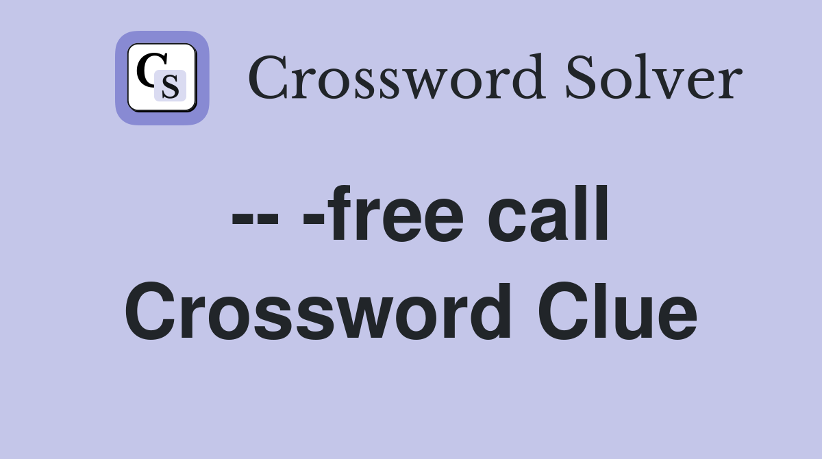 -- -free call Crossword Clue