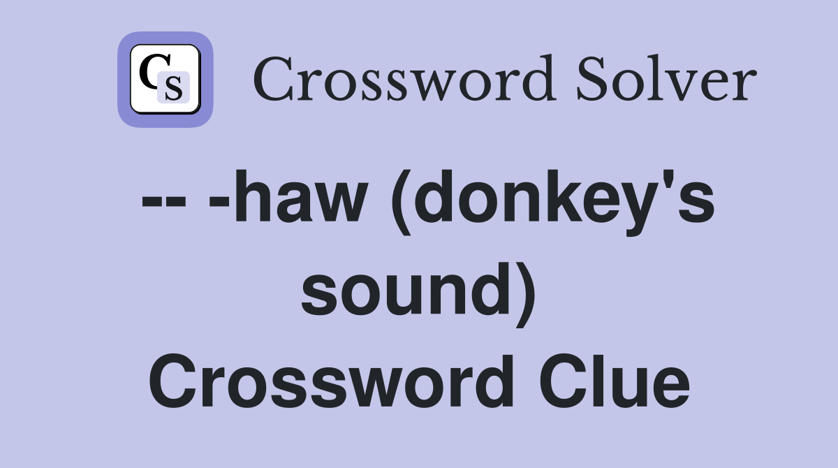 -- -haw (donkey's sound) Crossword Clue