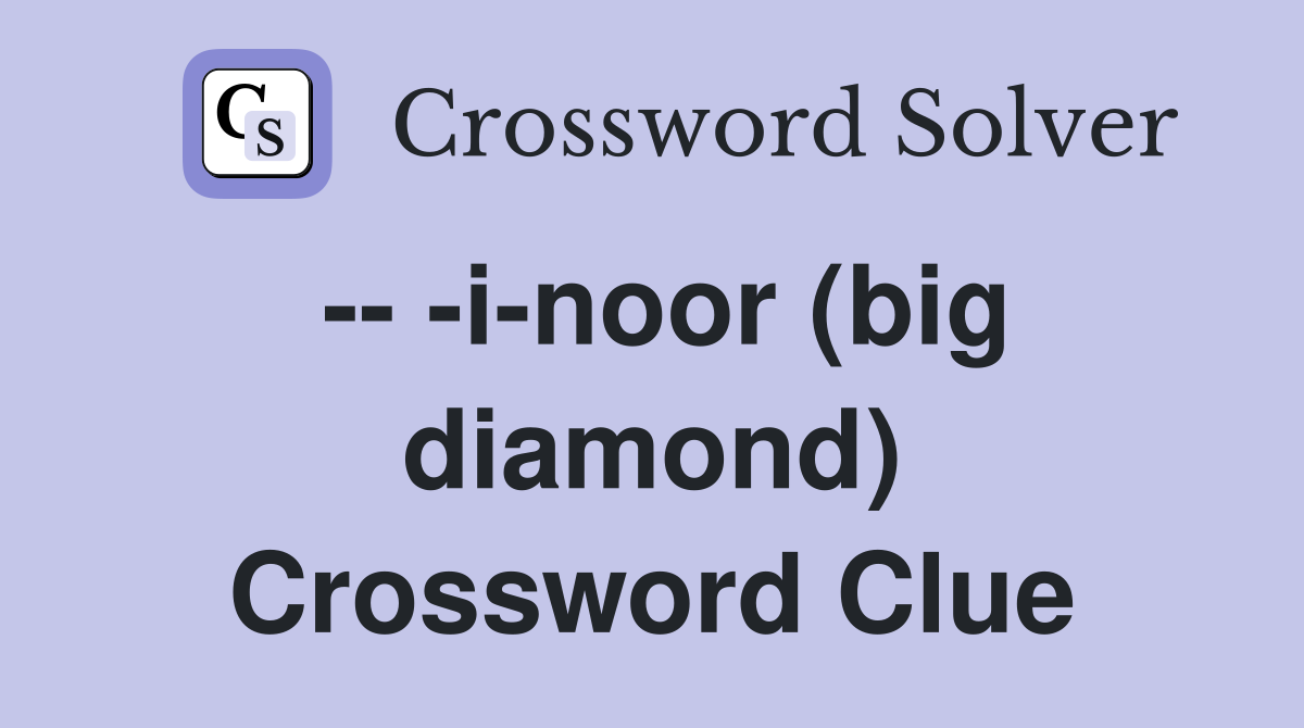 -- -i-noor (big diamond) Crossword Clue