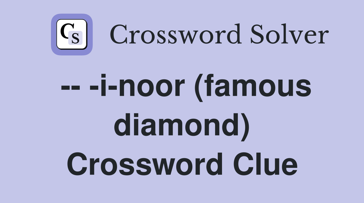 -- -i-noor (famous diamond) Crossword Clue